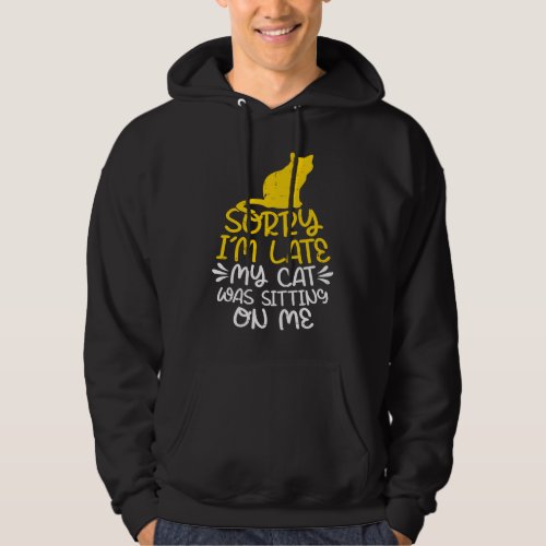 Cat  Sorry Im Late My Cat Was Sitting On Me Hoodie