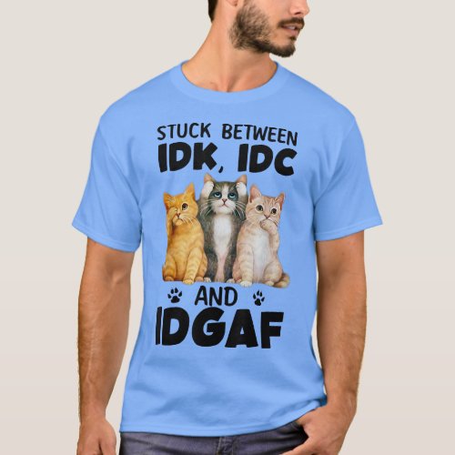 Cat Stuck Between IDK IDC And IDGAF  T_Shirt