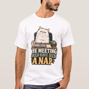 Cat T-Shirt - The Meeting Could Have Been A Nap