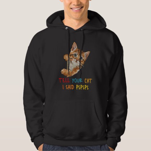 Cat  Tell Your Cat I Said Pspsps Kitten Kitty Cute Hoodie