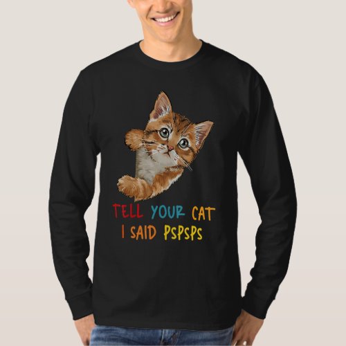 Cat  Tell Your Cat I Said Pspsps Kitten Kitty Cute T_Shirt