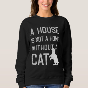 Cat Theme  A house is not a home without cats Sweatshirt
