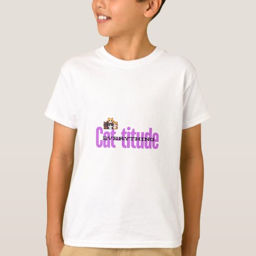 Cat_titude Everything You Need T_Shirt