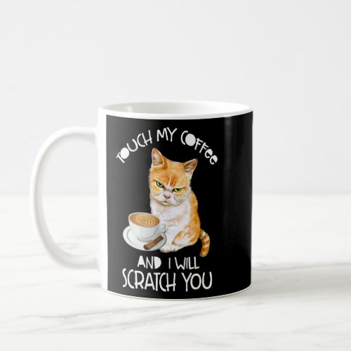 Cat  Touch My Coffee And I Will Scratch You  Coffee Mug