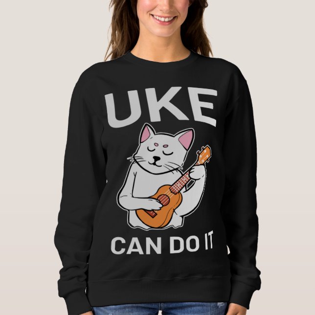 Cat Ukulele Uke Can Do It Sweatshirt (Front)