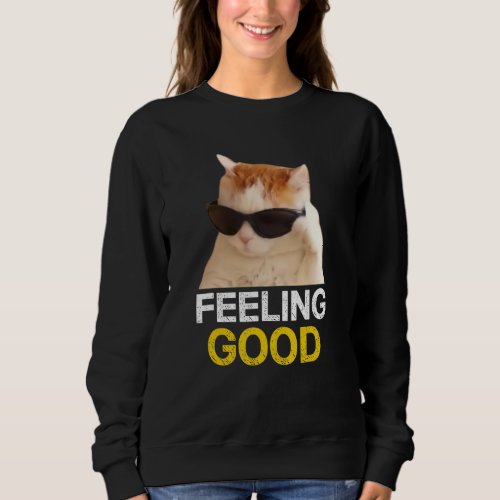 Cat Wear Sunglasses Feeling Good Cat Meme Sweatshirt