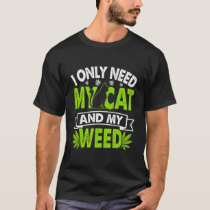 Cat Weed Cat Dad Cat Mom Only Need My Cat And Weed T-Shirt