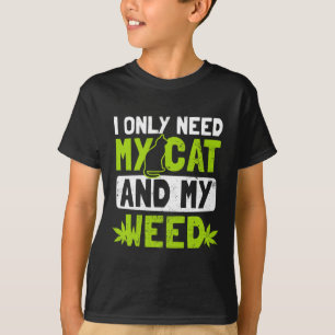 Cat Weed Design Only Need My Cat And Weed Gift  T-Shirt