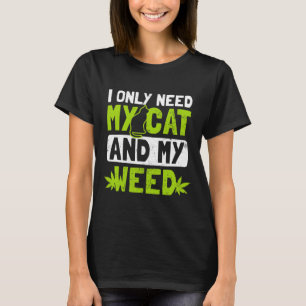 Cat Weed Design Only Need My Cat And Weed Gift  T-Shirt