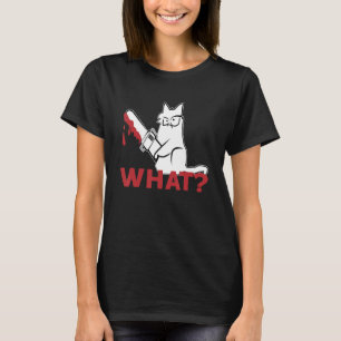 Cat What   White Cat  Murderous Cat With chainsaw T-Shirt