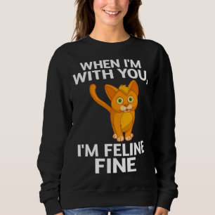 Cat When I m With You I m Feline Fine Cute Pun Sweatshirt