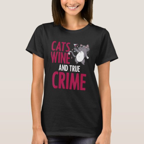 Cat Wine True Crime Humor Alcoholic Feline Drinker T_Shirt