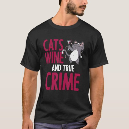 Cat Wine True Crime Humor Alcoholic Feline Drinker T_Shirt