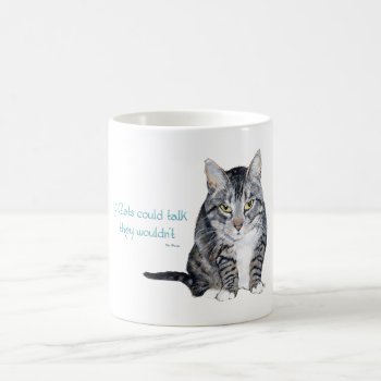 Cat Wisdom - If Cats Could Talk They Wouldn't Coffee Mug by MaggieRossCats at Zazzle