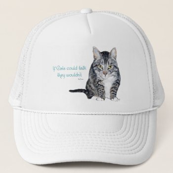 Cat Wisdom - If Cats Could Talk They Wouldn't Trucker Hat by MaggieRossCats at Zazzle