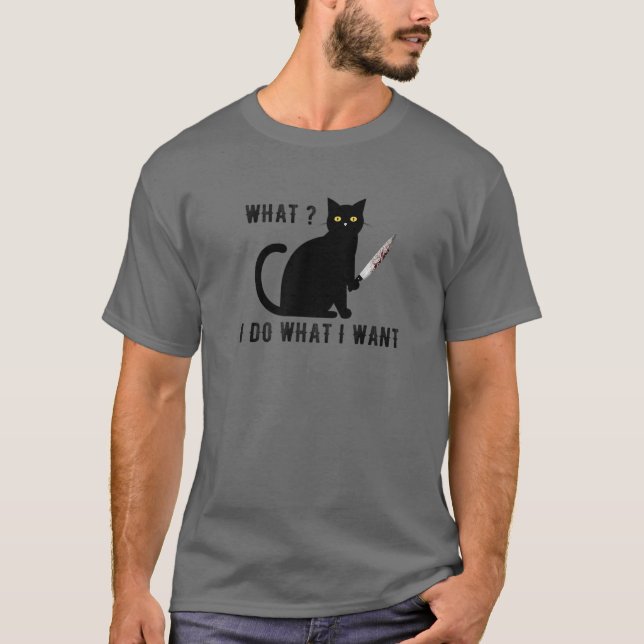 Cat With Knife What ?I Do What I Want Black Cat Bl T-Shirt (Front)