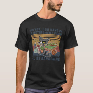 Cat Yes I Do Have A Retirement Plan I'll Be Garden T-Shirt