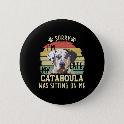 Catahoula Leopard Sorry Im Late My Was Dog Sitting Button