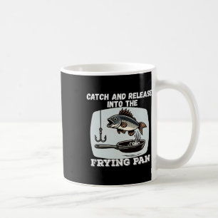Catch And Release Into The Frying Pan Humor Fishin Coffee Mug