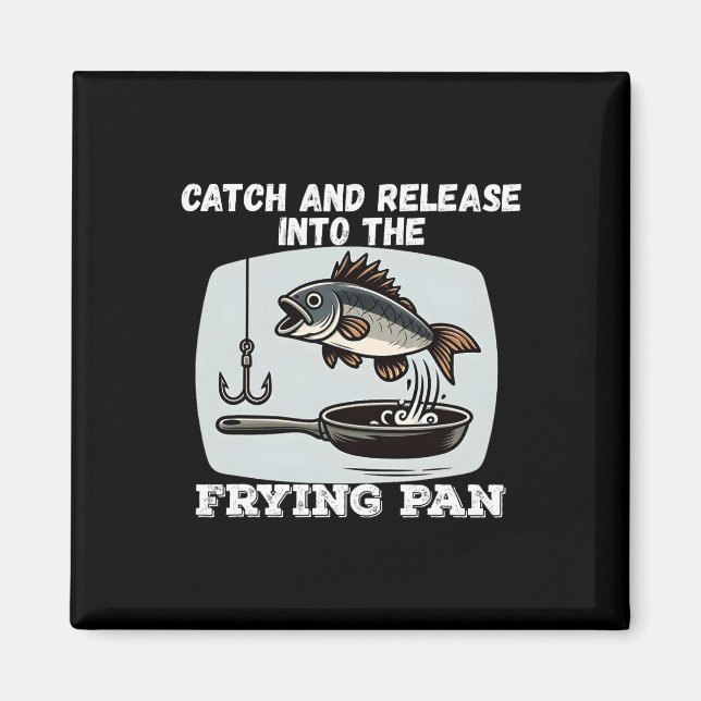 Catch And Release Into The Frying Pan Humor Fishin Magnet (Front)