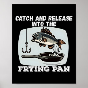Catch And Release Into The Frying Pan Humor Fishin Poster