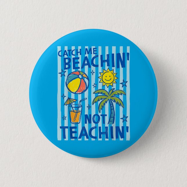 Catch Beaching Not Teaching Teacher Summer Button (Front)