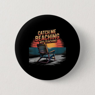 Catch Beaching Not Teaching Teacher Summer Button