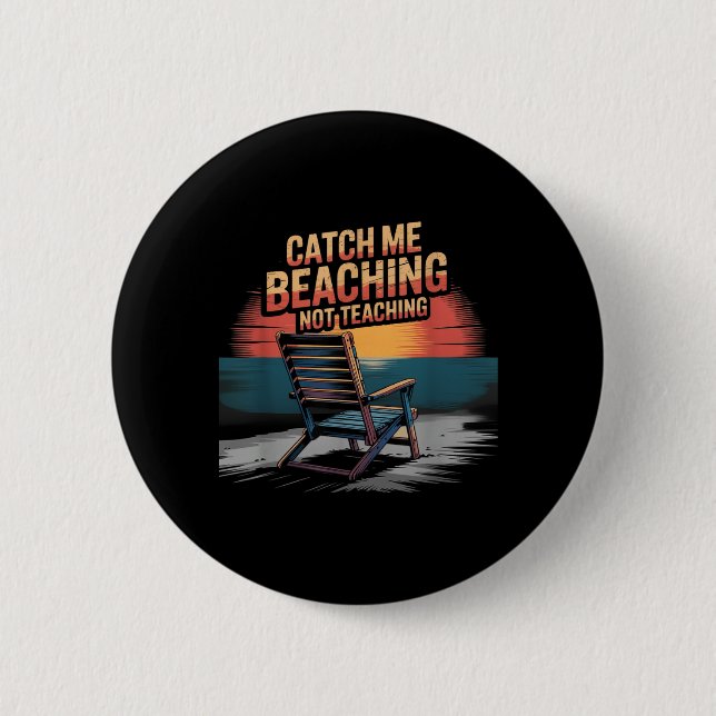 Catch Beaching Not Teaching Teacher Summer Button (Front)