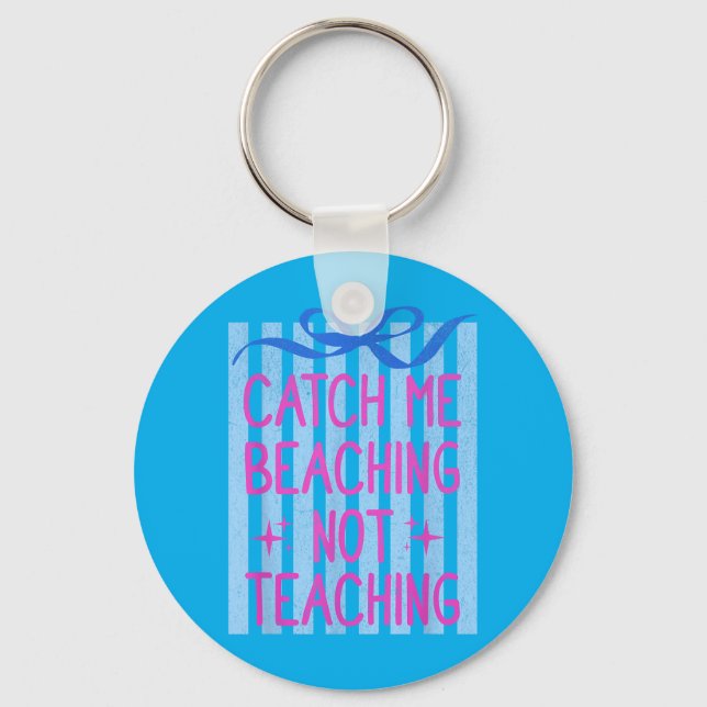 Catch Beaching Not Teaching Teachers Summer Keychain (Front)