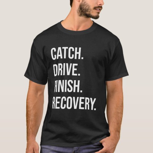 Catch Drive Finish Recovery Funny Rowing Quote T_Shirt