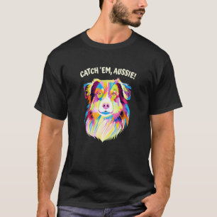 Catch Em Aussie Australian Shepherd Humor T-Shirt