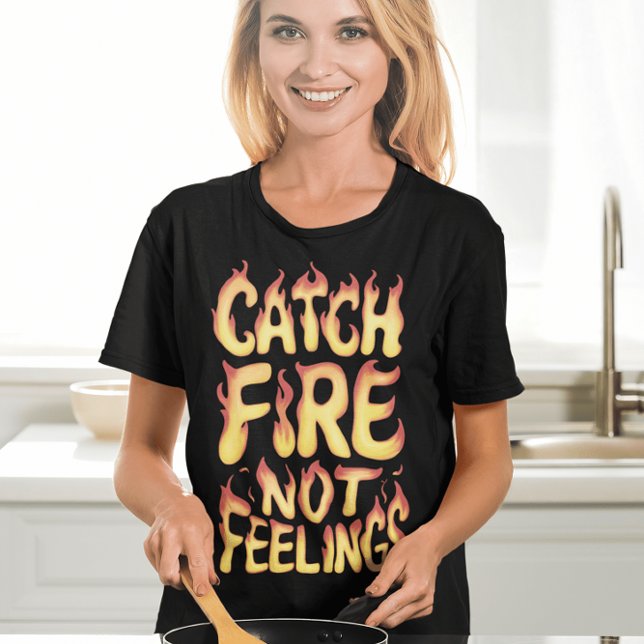 Catch Fire Not Feelings T-Shirt (Creator Uploaded)