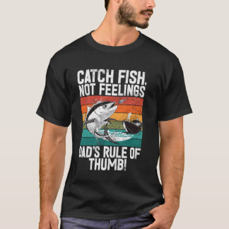Catch Fish, Not Feelings Dadu2019s Rule of Thumb!  T-Shirt