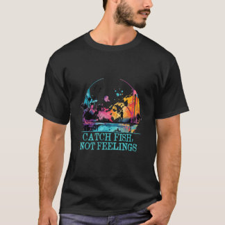 Catch Fish Not Feelings Funny Fishing Humor Fisher T-Shirt