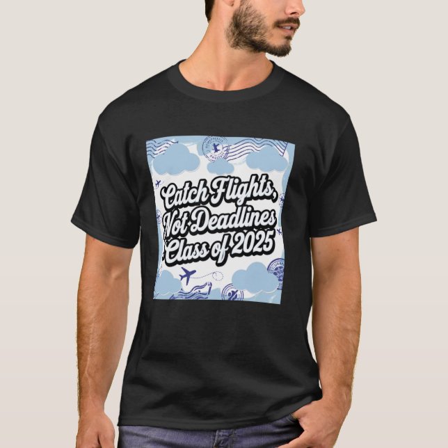 Catch Flights Not Deadlines Class of 2025 Design T-Shirt (Front)