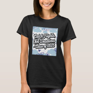 Catch Flights Not Deadlines Class of 2025 Design T-Shirt