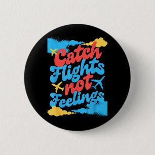 Catch Flights Not Feelings Airplane Travel Quote Button