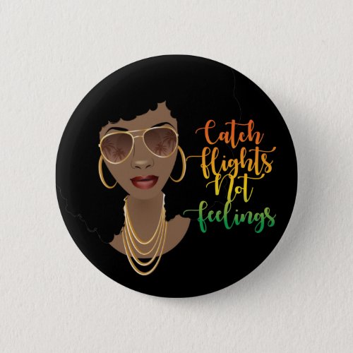 Catch Flights Not Feelings Black Woman Button