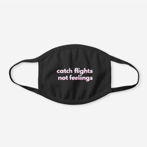 Catch Flights Not Feelings Face Mask