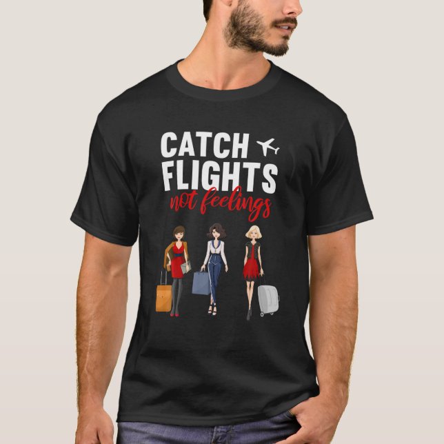 Catch Flights Not Feelings Flight Attendant Stewar T-Shirt (Front)