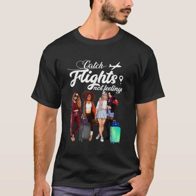 Catch Flights Not Feelings for Girls and Women T-Shirt (Front)