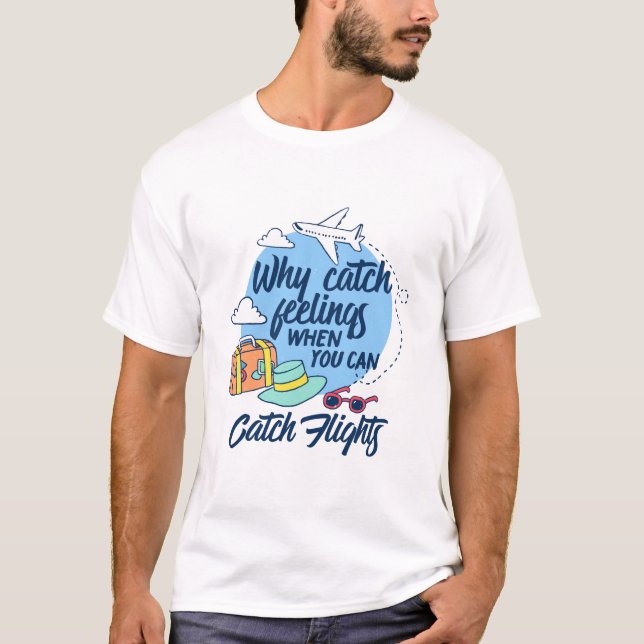 Catch Flights Not Feelings Funny Travel Vacation T-Shirt (Front)