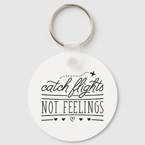 Catch Flights Not Feelings Keychain