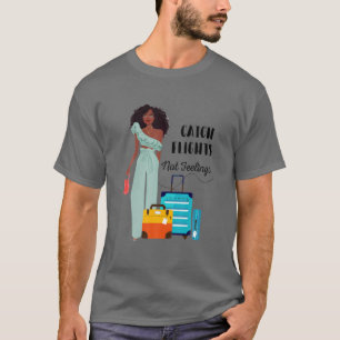 Catch Flights Not Feelings Melanin Queen T-Shirt