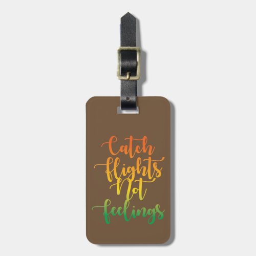 Catch Flights Not Feelings Quote Colorful Brown Luggage Tag