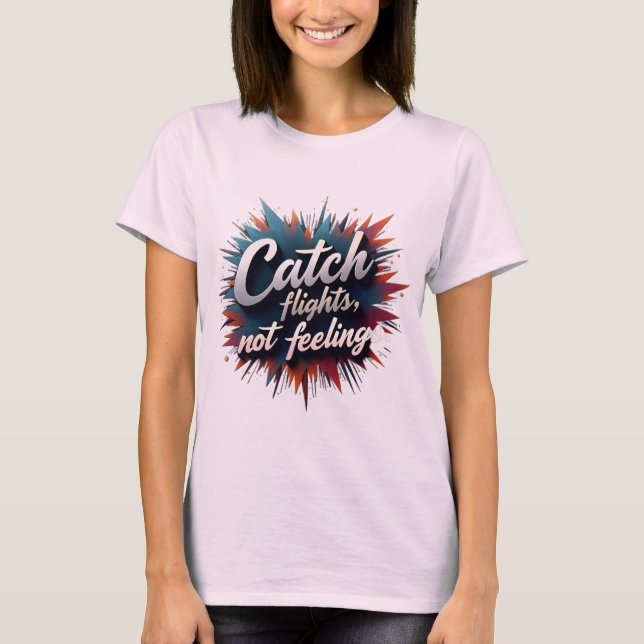 Catch Flights, Not Feelings - Stylish Travel Quote T-Shirt (Front)