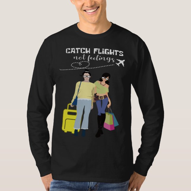 Catch Flights Not Feelings Traveler And Fashionist T-Shirt (Front)
