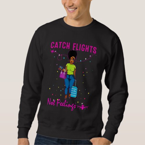 Catch Flights Not Feelings Traveling Around The Wo Sweatshirt