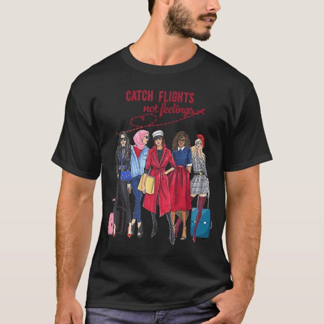 Catch Flights Not Feelings Vacation Girls Trip Get T-Shirt (Front)