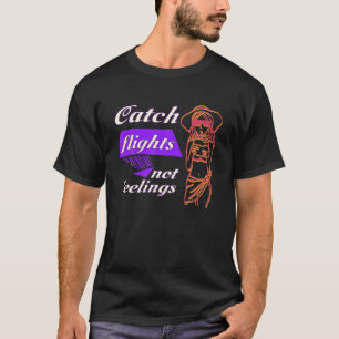 Catch Flights Not Feelings Women T-Shirt